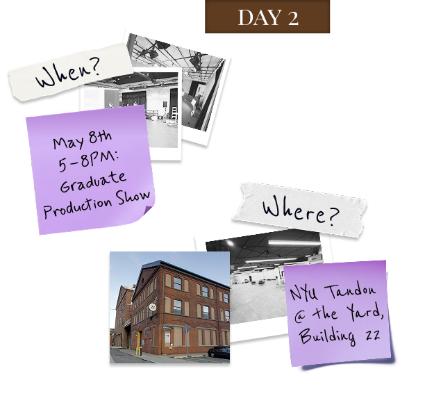 Day 2: May 8, 5 to 8 PM, Graduate Production Show, NYU Tandon at The Yard, Building 22